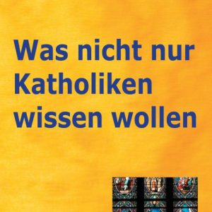 Was nicht nur Katholiken wissen wollen